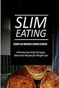 Slim Eating - Dessert and Weeknight Dinners Cookbook: Skinny Recipes for Fat Loss and a Flat Belly (Paperback)