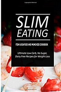 Slim Eating - Fish & Seafood and Munchies Cookbook: Skinny Recipes for Fat Loss and a Flat Belly (Paperback)