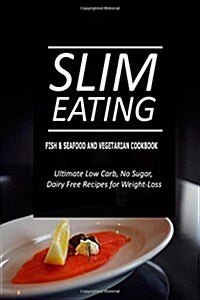Slim Eating - Fish & Seafood and Vegetarian Cookbook: Skinny Recipes for Fat Loss and a Flat Belly (Paperback)