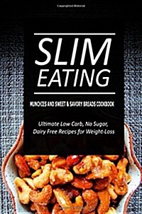 Slim Eating - Munchies and Sweet & Savory Breads Cookbook: Skinny Recipes for Fat Loss and a Flat Belly (Paperback)