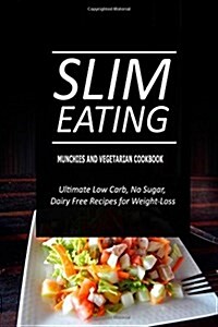 Slim Eating - Munchies and Vegetarian Cookbook: Skinny Recipes for Fat Loss and a Flat Belly (Paperback)