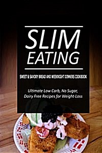 Slim Eating - Sweet & Savory Breads and Weeknight Dinners Cookbook: Skinny Recipes for Fat Loss and a Flat Belly (Paperback)