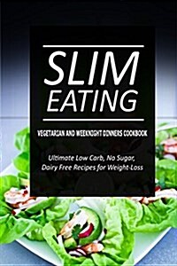 Slim Eating - Vegetarian and Weeknight Dinners: Skinny Recipes for Fat Loss and a Flat Belly (Paperback)