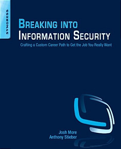 Breaking Into Information Security: Crafting a Custom Career Path to Get the Job You Really Want (Paperback)