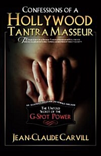 Confessions of a Hollywood Tantra Masseur: The Untold Secret of the G-Spot Power - An Illustrated Guide to Female Orgasm (Paperback)