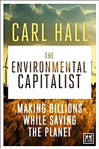 The Environmental Capitalists : Making Billions by Saving the Planet (Hardcover)