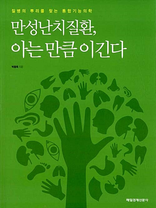 만성난치질환 아는 만큼 이긴다 : 질병의 뿌리를 찾는 통합기능의학