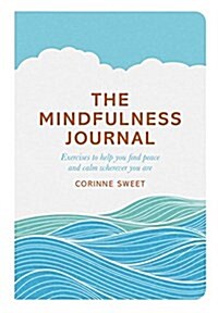 The Mindfulness Journal : Exercises to Help You Find Peace and Calm Wherever You are (Paperback, Main Market Ed.)