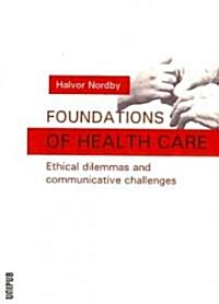 Foundations of Health Care: Ethical Dilemmas and Communicative Challenges (Paperback)