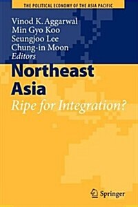 Northeast Asia: Ripe for Integration? (Paperback, 2009)