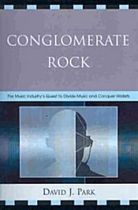 Conglomerate Rock: The Music Industrys Quest to Divide Music and Conquer Wallets (Paperback)