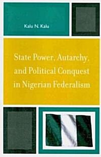 State Power, Autarchy, and Political Conquest in Nigerian Federalism (Paperback, 1st)