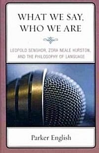 What We Say, Who We Are: Leopold Senghor, Zora Neale Hurston, and the Philosophy of Language (Hardcover)