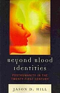 Beyond Blood Identities: Posthumanity in the Twenty First Century (Paperback)