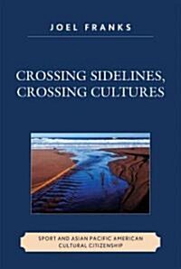 Crossing Sidelines, Crossing Cultures: Sport and Asian Pacific American Cultural Citizenship (Paperback, 2)