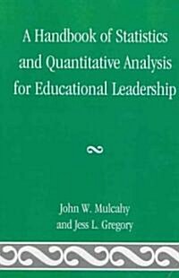 A Handbook of Statistics and Quantitative Analysis for Educational Leadership (Paperback)