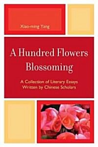 A Hundred Flowers Blossoming: A Collection of Literary Essays Written by Chinese Scholars (Hardcover)