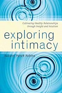 Exploring Intimacy: Cultivating Healthy Relationships Through Insight and Intuition (Hardcover)