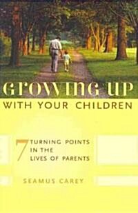 Growing Up with Your Children: 7 Turning Points in the Lives of Parents (Hardcover)