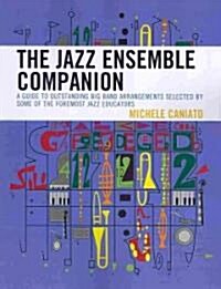 The Jazz Ensemble Companion: A Guide to Outstanding Big Band Arrangements Selected by Some of the Foremost Jazz Educators (Paperback)