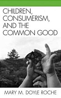 Children, Consumerism, and the Common Good (Hardcover)