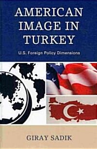 American Image in Turkey: U.S. Foreign Policy Dimensions (Hardcover)