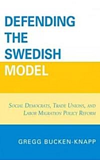 Defending the Swedish Model: Social Democrats, Trade Unions, and Labor Migration Policy Reform (Hardcover)