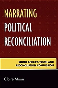 Narrating Political Reconciliation: South Africas Truth and Reconciliation Commission (Paperback)