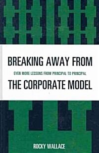 Breaking Away from the Corporate Model: Even More Lessons from Principal to Principal (Hardcover)