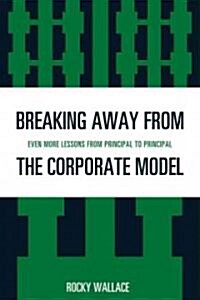 Breaking Away from the Corporate Model: Even More Lessons from Principal to Principal (Paperback)
