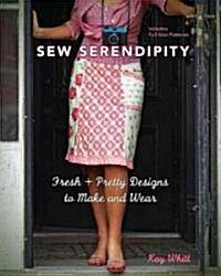 Sew Serendipity: Fresh + Pretty Designs to Make and Wear [With Pattern(s)] (Spiral)