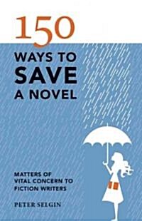 179 Ways to Save a Novel: Matters of Vital Concern to Fiction Writers (Paperback)