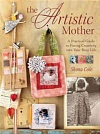 The Artistic Mother: A Practical Guide to Fitting Creativity Into Your Life (Paperback)