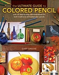 The Ultimate Guide to Colored Pencil: Over 35 Step-By-Step Demonstrations for Both Traditional and Watercolor Pencils [With DVD] (Spiral)