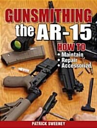 Gunsmithing the Ar-15, Vol. 1: How to Maintain, Repair, and Accessorize (Paperback)