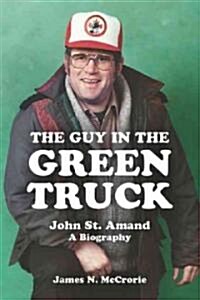 The Guy in the Green Truck: John St. Amand - A Biography (Paperback, New)