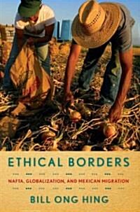 Ethical Borders: NAFTA, Globalization, and Mexican Migration (Hardcover)