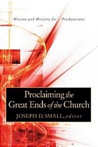 Proclaiming the Great Ends of the Church: Mission and Ministry for Presbyterians (Paperback)