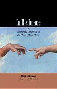 In His Image: Nurturing Creativity in the Heart of Your Home (Paperback)