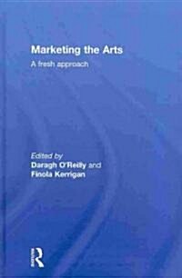 Marketing the Arts : A Fresh Approach (Hardcover)