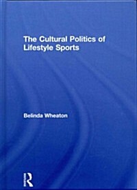 The Cultural Politics of Lifestyle Sports (Hardcover, New)