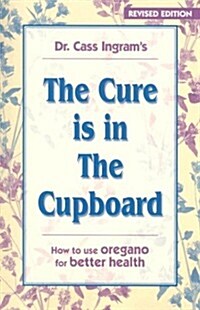 The Cure Is in the Cupboard: How to Use Wild Oregano for Better Health (Paperback, 3, Revised)