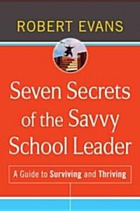 Seven Secrets of the Savvy School Leader: A Guide to Surviving and Thriving (Hardcover)