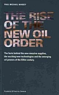 The Rise of the New Oil Order: The Facts Behind the New Massive Supplies, the Exciting New Technologies and the Emerging Oil Powers of the Xxist Cent (Paperback)