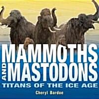 Mammoths and Mastodons: Titans of the Ice Age (Hardcover)