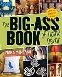 The Big-Ass Book of Home D?or: More Than 100 Inventive Projects for Cool Homes Like Yours (Paperback)