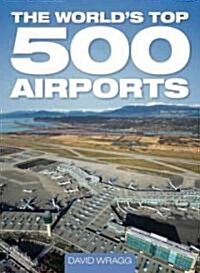 The Worlds Top 500 Airports (Hardcover)