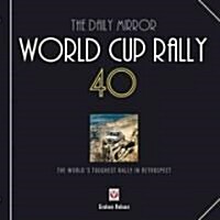The Daily Mirror World Cup Rally 40 : The Worlds Toughest Rally in Retrospect (Hardcover)