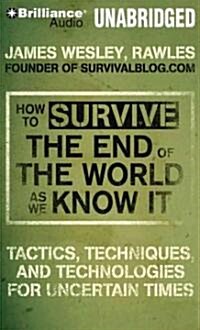 How to Survive the End of the World as We Know It: Tactics, Techniques and Technologies for Uncertain Times (MP3 CD)