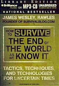 How to Survive the End of the World as We Know It: Tactics, Techniques and Technologies for Uncertain Times (MP3 CD, Library)